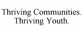 THRIVING COMMUNITIES. THRIVING YOUTH.