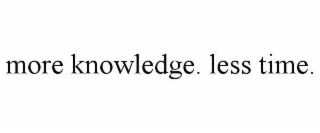 MORE KNOWLEDGE. LESS TIME.