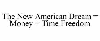 THE NEW AMERICAN DREAM = MONEY + TIME FREEDOM