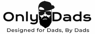 ONLY DADS DESIGNED FOR DADS, BY DADS