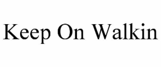 KEEP ON WALKIN