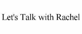 LET'S TALK WITH RACHEL
