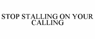 STOP STALLING ON YOUR CALLING