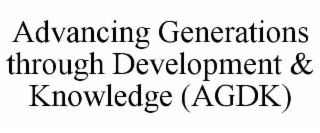 ADVANCING GENERATIONS THROUGH DEVELOPMENT & KNOWLEDGE (AGDK)