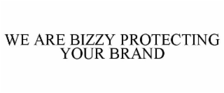 WE ARE BIZZY PROTECTING YOUR BRAND