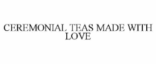 CEREMONIAL TEAS MADE WITH LOVE