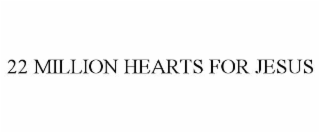 22 MILLION HEARTS FOR JESUS