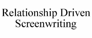 RELATIONSHIP DRIVEN SCREENWRITING