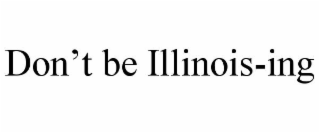 DON'T BE ILLINOIS-ING