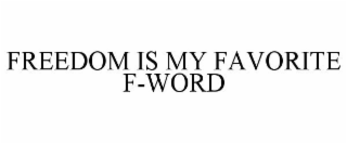 FREEDOM IS MY FAVORITE F-WORD