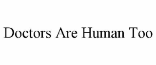 DOCTORS ARE HUMAN TOO