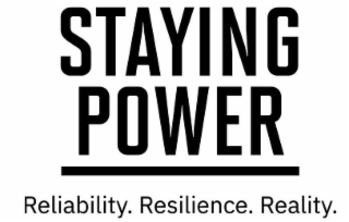 STAYING POWER RELIABILITY. RESILIENCE. REALITY.