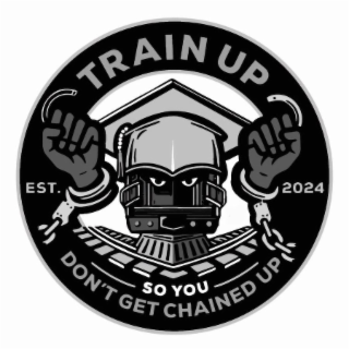 TRAIN UP EST. 2024 SO YOU DON'T GET CHAINED UP