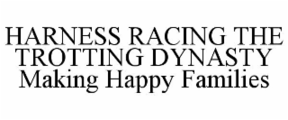 HARNESS RACING THE TROTTING DYNASTY MAKING HAPPY FAMILIES