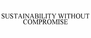 SUSTAINABILITY WITHOUT COMPROMISE