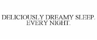 DELICIOUSLY DREAMY SLEEP. EVERY NIGHT.