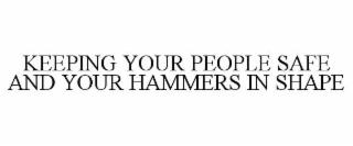 KEEPING YOUR PEOPLE SAFE AND YOUR HAMMERS IN SHAPE