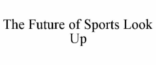 THE FUTURE OF SPORTS LOOK UP