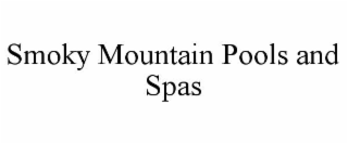 SMOKY MOUNTAIN POOLS AND SPAS