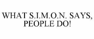 WHAT S.I.M.O.N. SAYS, PEOPLE DO!