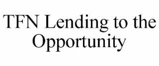 TFN LENDING TO THE OPPORTUNITY