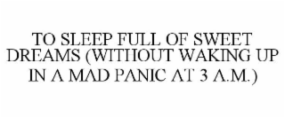 TO SLEEP FULL OF SWEET DREAMS (WITHOUT WAKING UP IN A MAD PANIC AT 3 A.M.)