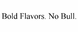 BOLD FLAVORS. NO BULL.