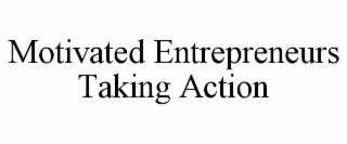 MOTIVATED ENTREPRENEURS TAKING ACTION