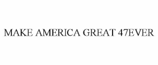 MAKE AMERICA GREAT 47EVER