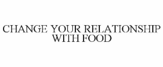 CHANGE YOUR RELATIONSHIP WITH FOOD