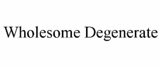 WHOLESOME DEGENERATE