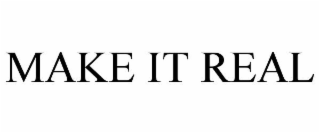 MAKE IT REAL
