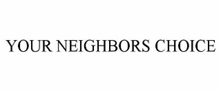 YOUR NEIGHBORS CHOICE