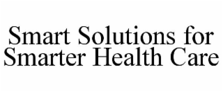 SMART SOLUTIONS FOR SMARTER HEALTH CARE