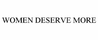 WOMEN DESERVE MORE