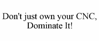 DON'T JUST OWN YOUR CNC, DOMINATE IT!