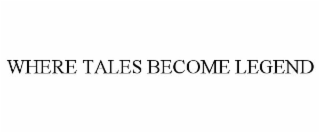 WHERE TALES BECOME LEGEND