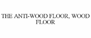 THE ANTI-WOOD FLOOR, WOOD FLOOR