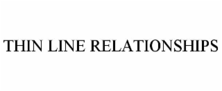 THIN LINE RELATIONSHIPS