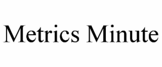 METRICS MINUTE
