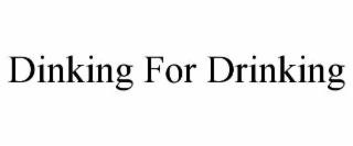 DINKING FOR DRINKING
