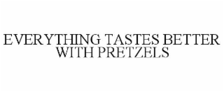 EVERYTHING TASTES BETTER WITH PRETZELS