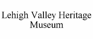 LEHIGH VALLEY HERITAGE MUSEUM