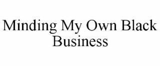 MINDING MY OWN BLACK BUSINESS
