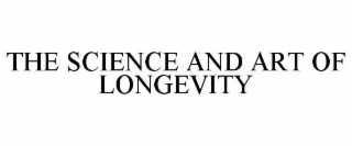 THE SCIENCE AND ART OF LONGEVITY