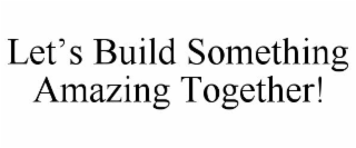 LET'S BUILD SOMETHING AMAZING TOGETHER!