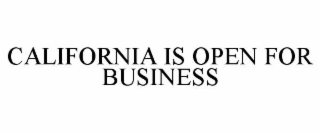 CALIFORNIA IS OPEN FOR BUSINESS