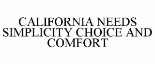 CALIFORNIA NEEDS SIMPLICITY CHOICE AND COMFORT