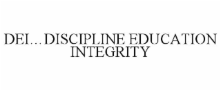 DEI...DISCIPLINE EDUCATION INTEGRITY