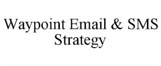 WAYPOINT EMAIL & SMS STRATEGY